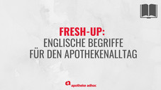 Fresh-up: Englische Begriffe für den Apothekenalltag Fresh-up: Englische Begriffe für den Apothekenalltag